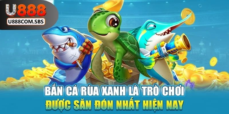 Giới thiệu đôi nét về Bắn cá rùa xanh tại U888