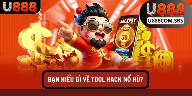 Bạn hiểu gì về tool hack nổ hũ?