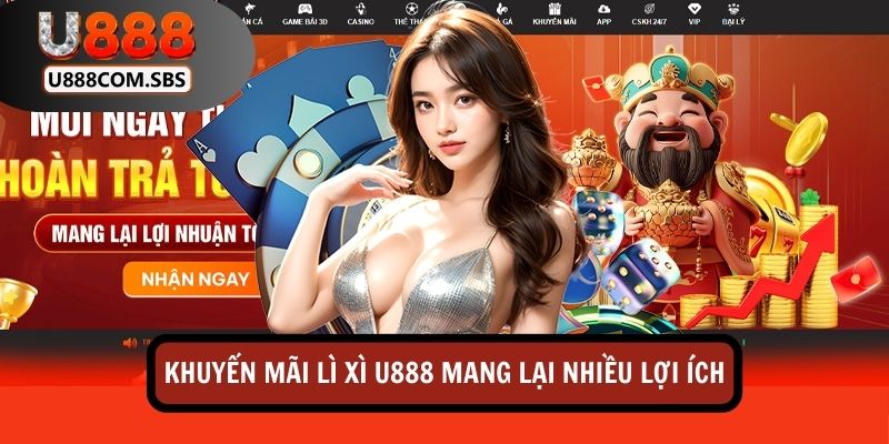 Khuyến mãi lì xì tại nhà cái U888 mang lại nhiều lợi ích thiết thực