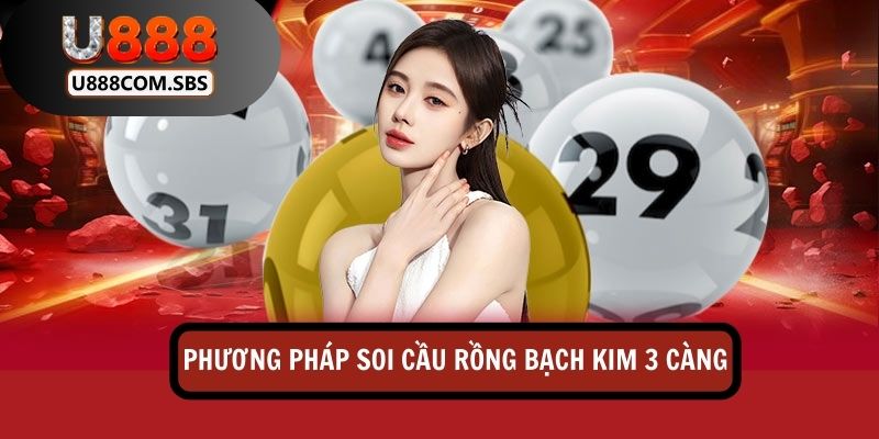 U888 gợi ý 2 phương pháp soi cầu Rồng Bạch Kim chốt 3 càng chính xác nhất