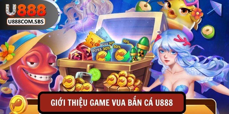 Giới thiệu Vua bắn cá tại nhà cái U888