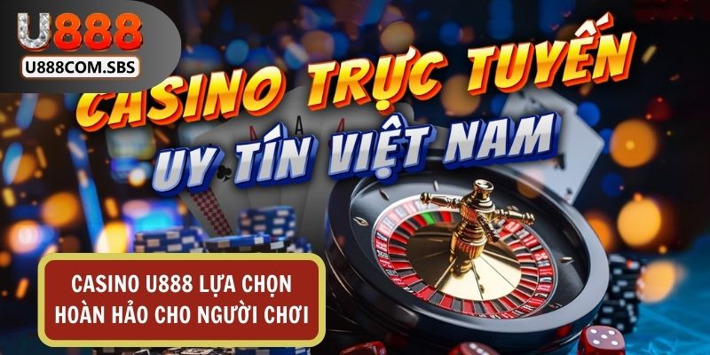 Casino U888 – Lựa chọn hoàn hảo cho người chơi