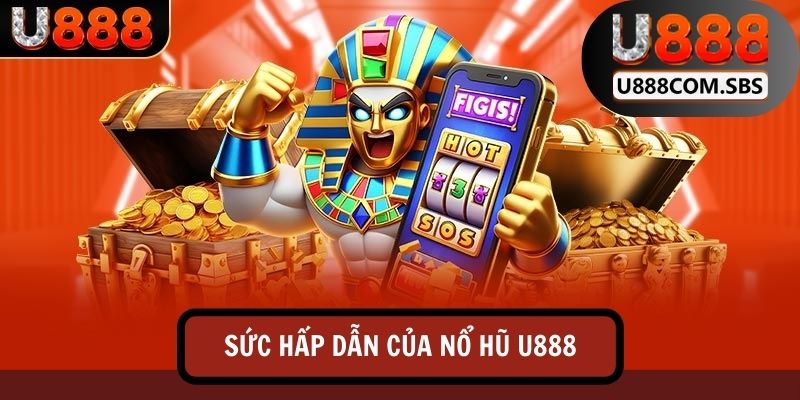 Khám phá sức hấp dẫn của nổ hũ U888